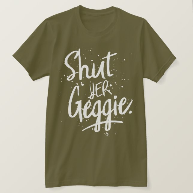 Glaswegian Glasgow Shut Yer Geggie T-Shirt (Design Front)