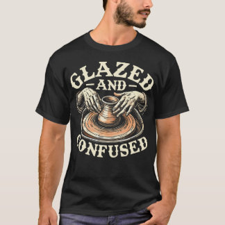 Glazed And Confused Ceramics Pottery Sculpture Gla T-Shirt