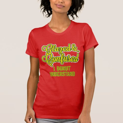 Glazed and Confused  I Donut Understand T_Shirt