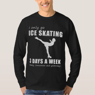 Glide and Giggle - I Only Go Ice Skating 3 Days a T-Shirt