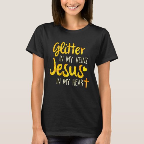 Glitter In My Veins Jesus In My Heart T_Shirt Desi