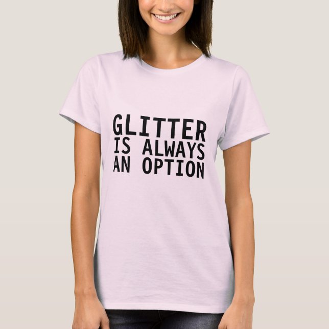 GLITTER IS ALWAYS AN OPTION Funny Women's T-Shirts (Front)