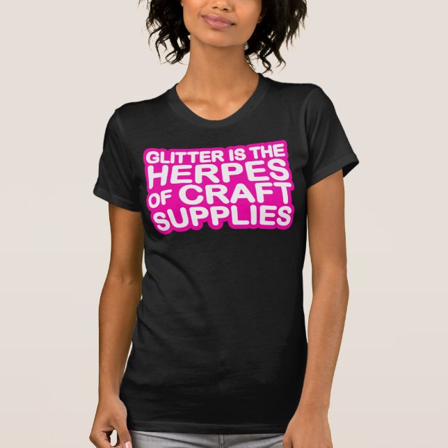 Glitter is the Herpes of Craft Supplies T-Shirt (Front)