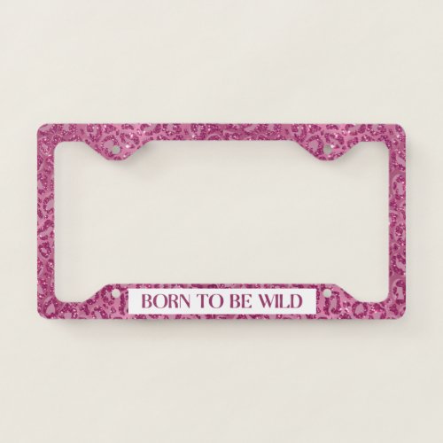 Glitter Leopard Print Born To Be Wild Pink License Plate Frame