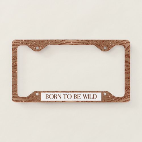 Glitter Tiger Stripes Born To Be Wild Copper License Plate Frame