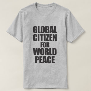 GLOBAL CITIZEN FOR WORLD PEACE T-Shirt