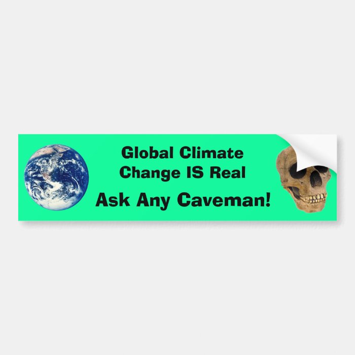 Global Climate Change IS Real, Ask Any Caveman Bumper Stickers