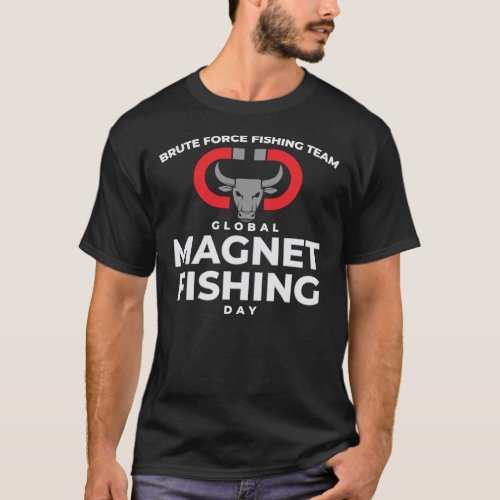 Global Magnet Fishing Day _ Brute Force Fishing Te T_Shirt