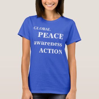 Global Peace Awareness Action Women's T-shirt by BeansandChrome at Zazzle