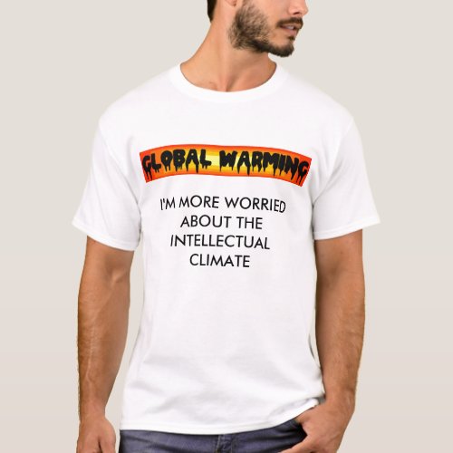 Global Warming IM MORE WORRIED ABOUT THE INTE T_Shirt