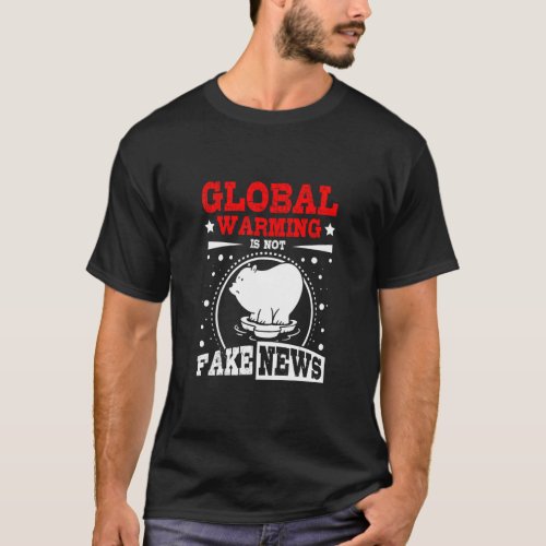 Global warming is not fake newas  T_Shirt