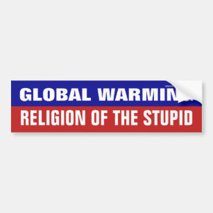 Global Warming Is The Religion Of The Stupid Bumper Sticker