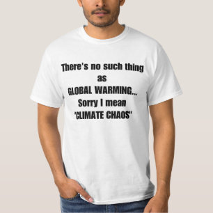 Global warming sorry I mean CLIMATE CHOAS T-shirt