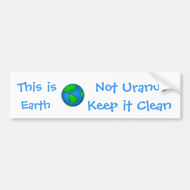 globe, This is, Earth, Not Uranus, Keep it... Bumper Sticker (Front)