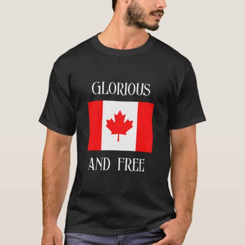 Glorious and Free _ Canada Maple Leaf Flag Tshirt