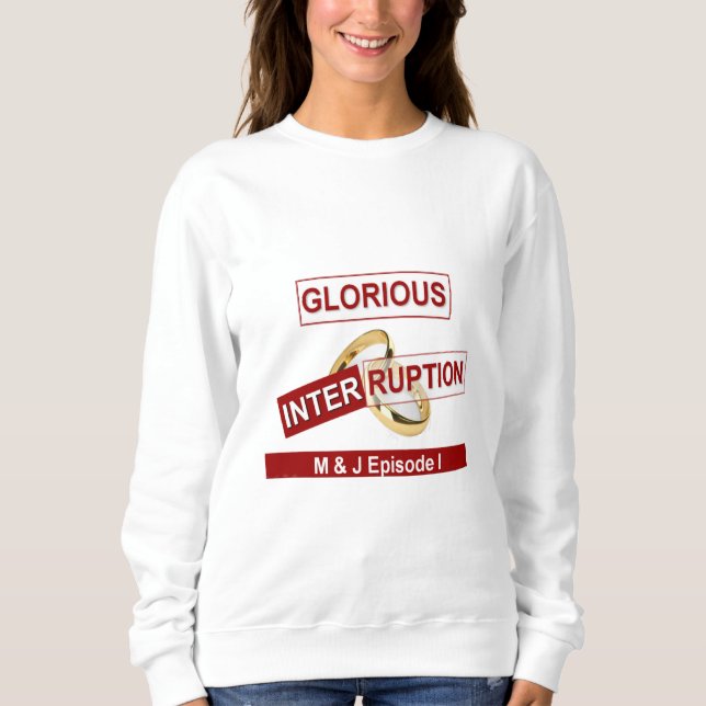 Glorious Interruption: A Golden Beginning Sweatshirt (Front)