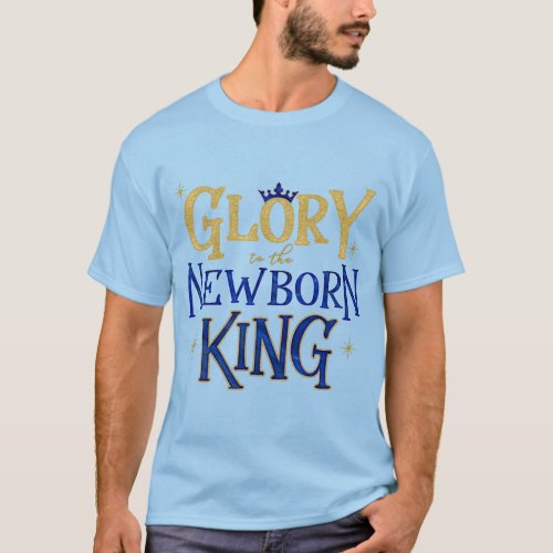 Glory to the Newborn King Christian Christmas T_Shirt