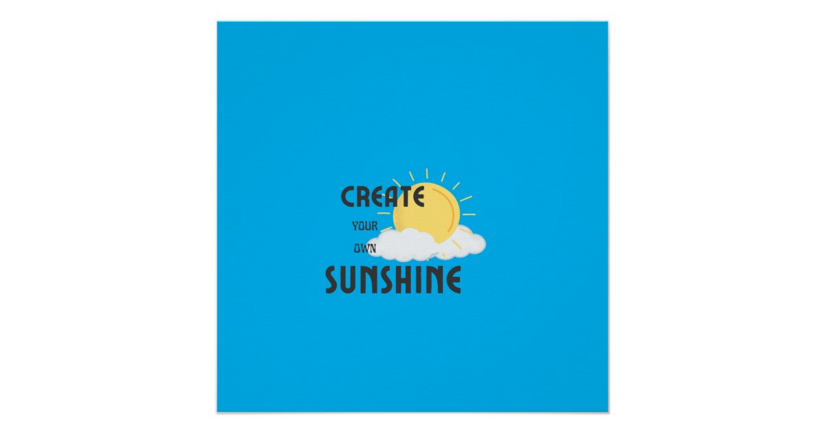 Glossy Poster Create Your Own Sunshine | Zazzle