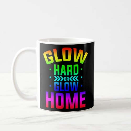 Glow Hard Or Glow Home 80s Party 80s Themed Glow P Coffee Mug