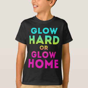Glow Hard Or Glow Home Funny Glow Party T-Shirt