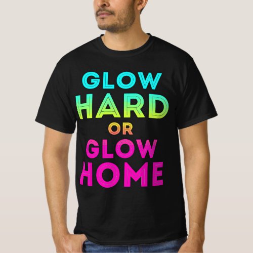 Glow Hard Or Glow Home Funny Glow Party T_Shirt
