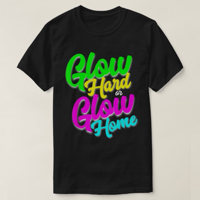 Glow Hard or Glow Home Neon Theme 80's Party T-Shi T-Shirt (Design Front)