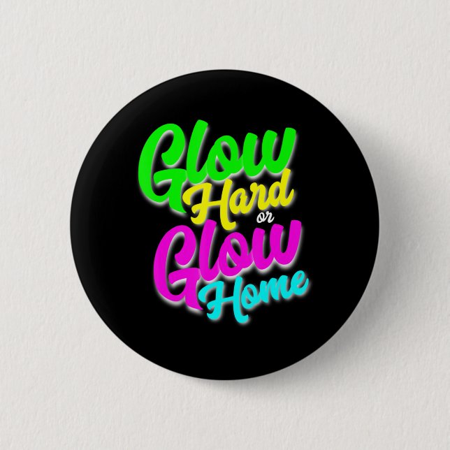 Glow Hard or Glow Home  Neon Theme 80's Party Tee Button (Front)