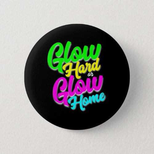 Glow Hard or Glow Home  Neon Theme 80s Party Tee Button
