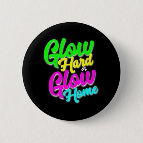 Glow Hard or Glow Home  Neon Theme 80s Party Tee Button