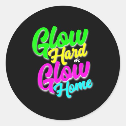 Glow Hard or Glow Home  Neon Theme 80s Party Tee Classic Round Sticker