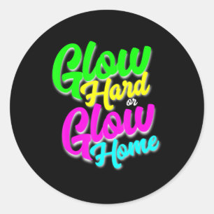 Glow Hard or Glow Home Neon Theme 80's Party Tee Classic Round Sticker