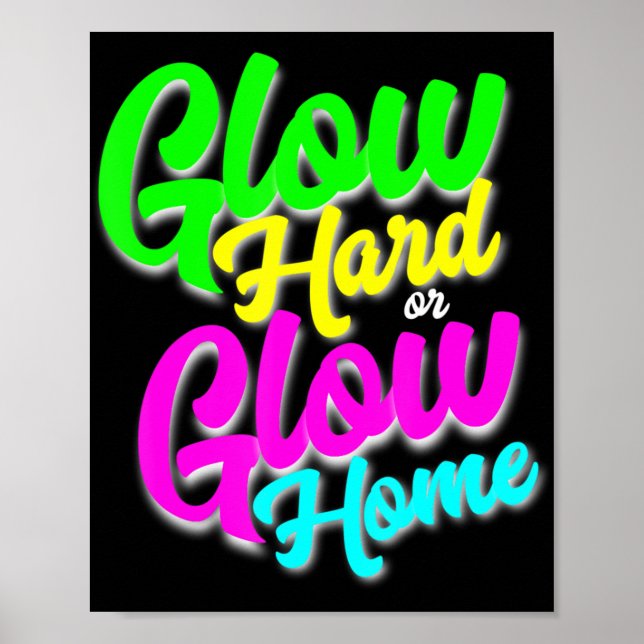 Glow Hard or Glow Home  Neon Theme 80's Party Tee Poster (Front)