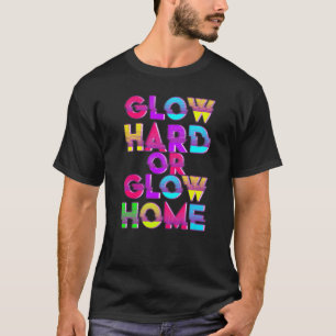 Glow Hard Or Glow Home Party 80s Vintage Retro Col T-Shirt