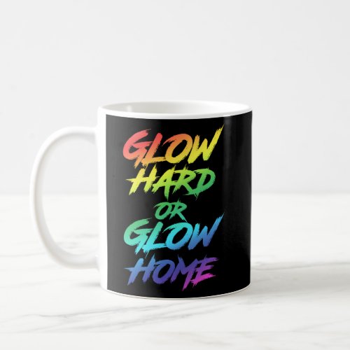 Glow Hard Or Glow Home Party Coffee Mug