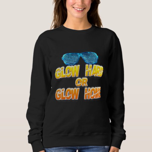Glow Hard Or Glow Home Party Light 80s Colourful 1 Sweatshirt