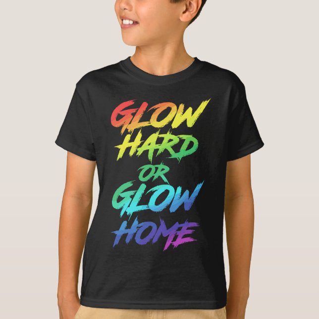 Glow Hard or Glow Home Party T-Shirt (Front)