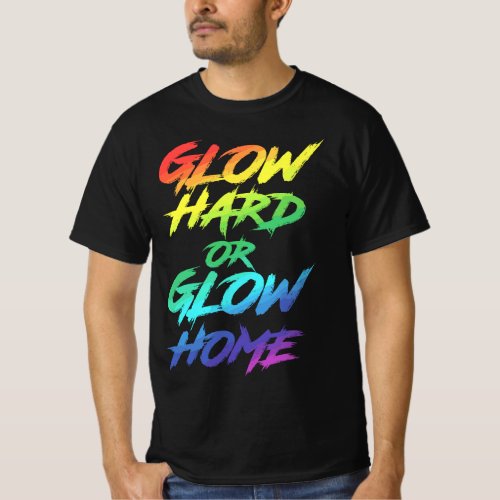 Glow Hard or Glow Home Party T_Shirt