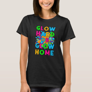 Glow Hard or Glow Home Retro Glow Party 80s Theme T-Shirt