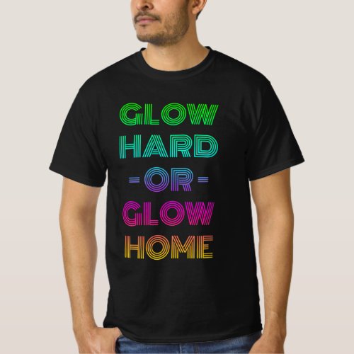 Glow Hard Or Glow Home T_Shirt