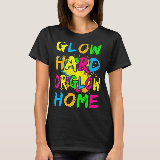 Glow Hard Or Glow Home  Theme 80's Party Tee (Front)