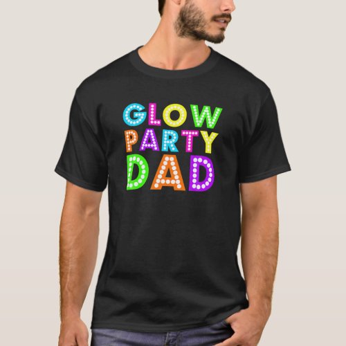 Glow Party Dad _Neon Party T T_Shirt