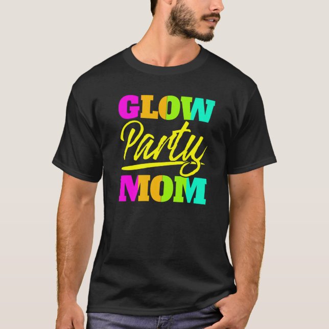 Glow Party Mom Neon Lights Party  Mothers Day  1 T-Shirt (Front)