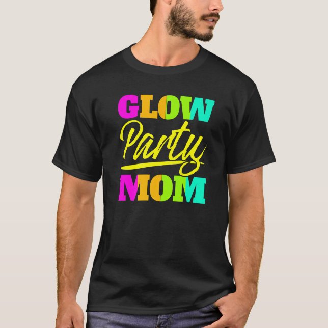 Glow Party Mom Neon Lights Party  Mothers Day  1 T-Shirt (Front)