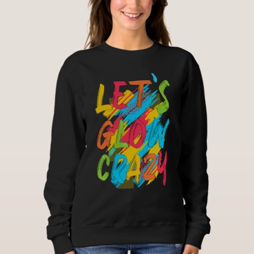 Glow Party Squad Lets Glow Crazy 80s Retro Costum Sweatshirt