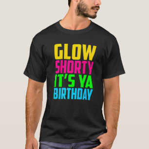 Glow Shorty Its Ya Birthday Glow Party Squad Fan T-Shirt