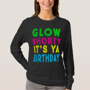 Glow Shorty Its Ya Birthday Shirt Glow Party Squad