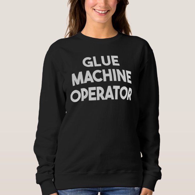 Glue Machine Operator Sweatshirt (Front)