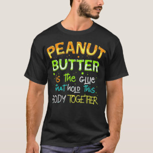 Glue that holds this body together, Peanut Butter T-Shirt