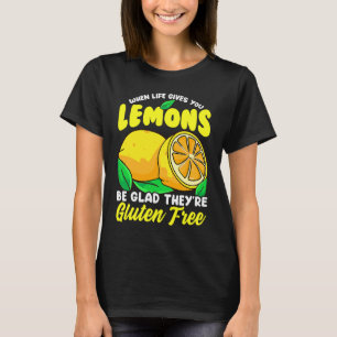 Gluten free  When Life Gives You Lemons T-Shirt