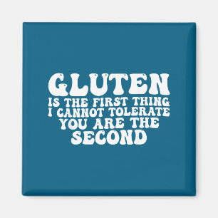Gluten Is The First Thing I Cannot Tolerate You Ar Magnet